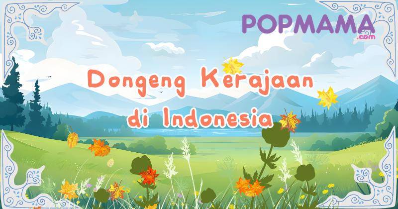 7 Dongeng Panjang Kerajaan di Indonesia, Banyak Pelajaran untuk Anak